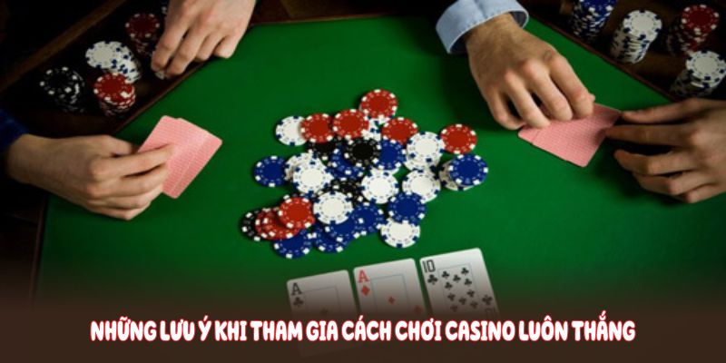 Những lưu ý khi tham gia cách chơi casino luôn thắng